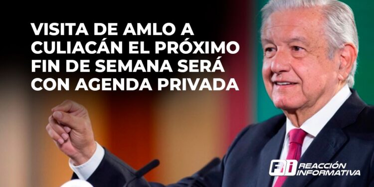 Visita de AMLO a Culiacán el próximo fin de semana será con agenda privada