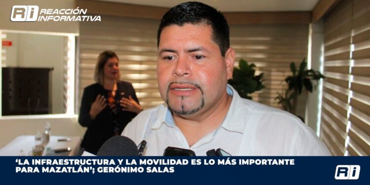 ‘La infraestructura y la movilidad es lo más importante para Mazatlán’; Gerónimo Salas