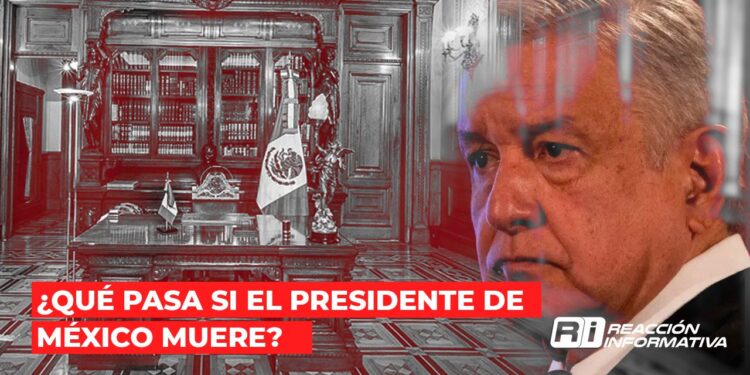 AMLO: ¿Qué pasa si se muere el Presidente de México?