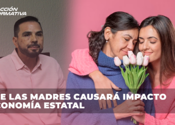 DÍA DE LAS MADRES CAUSARÁ IMPACTO EN ECONOMÍA ESTATAL