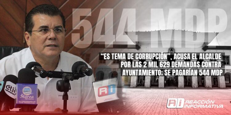 “Es tema de corrupción”, acusa el Alcalde por las 2 mil 629 demandas contra el Ayuntamiento; por todas se pagarían 544 mdp