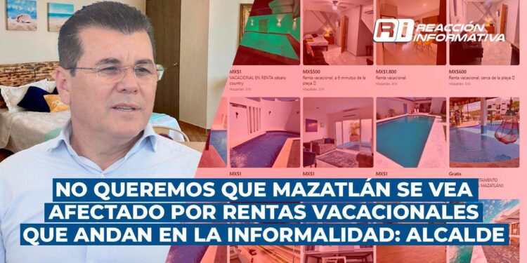 No queremos que Mazatlán se vea afectado por Rentas Vacacionales que andan en la informalidad: Alcalde