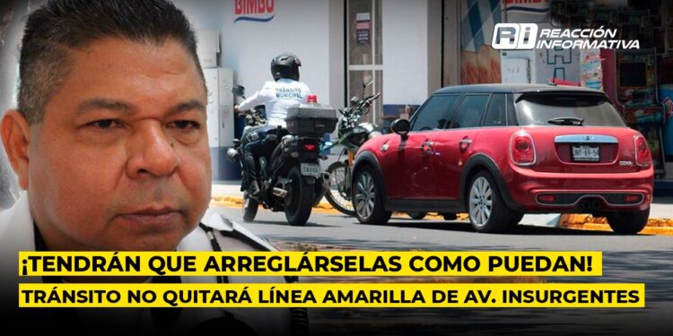 ¡Vecinos y comerciantes tendrán que arreglárselas como puedan!; Tránsito no quitará línea amarilla de Av. Insurgentes