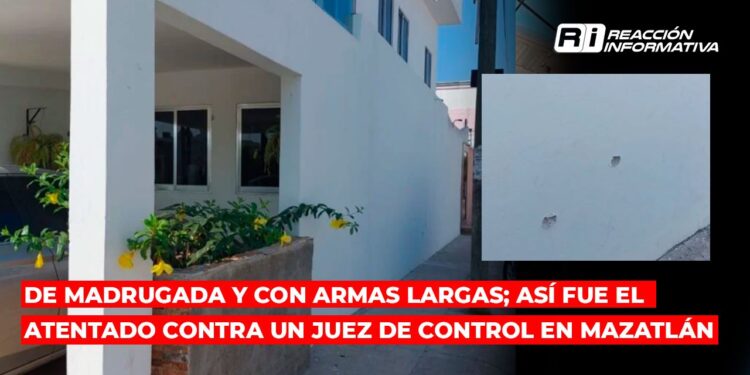 De madrugada y con armas largas; así fue el atentado contra un Juez de Control en Mazatlán