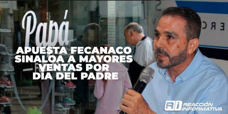 Apuesta Fecanaco Sinaloa a mayores ventas por Día del Padre 
