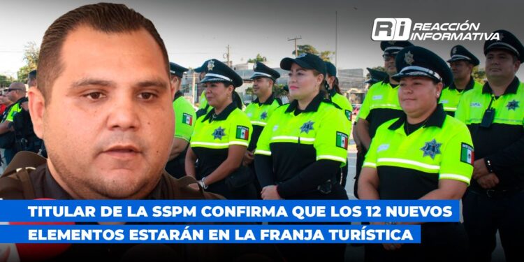 Titular de la SSPM confirma que los 12 nuevos elementos estarán en la franja turística