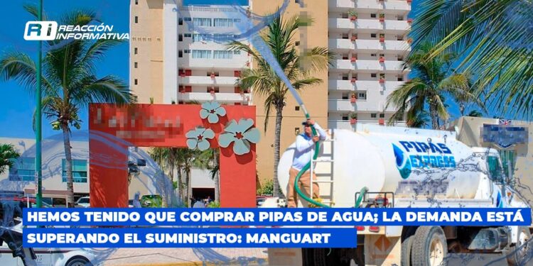 Hemos tenido que comprar pipas de agua; la demanda está superando el suministro: Manguart