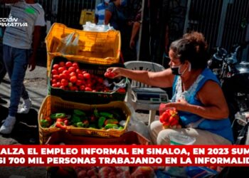 Al alza el empleo informal en Sinaloa, en 2023 suman casi 700 mil personas trabajando en la informalidad