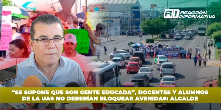 “Se supone que son gente educada”, docentes y alumnos de la UAS no deberían bloquear avenidas: Alcalde