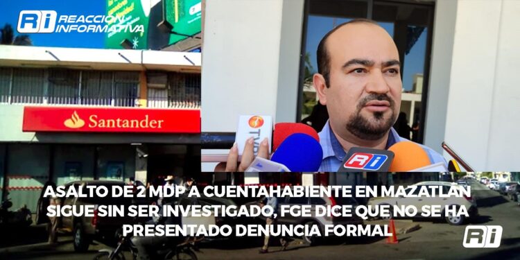 Asalto de 2 mdp a cuentahabiente en Mazatlán sigue sin ser investigado, FGE dice que no se ha presentado denuncia formal
