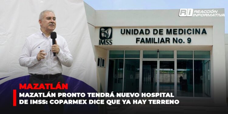 Mazatlán pronto tendrá nuevo hospital de IMSS: Coparmex dice que ya hay terreno