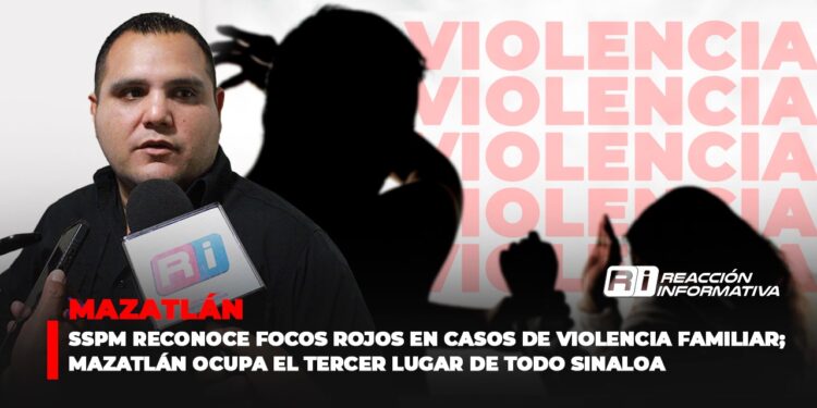 SSPM reconoce focos rojos en casos de violencia familiar; Mazatlán ocupa el tercer lugar de todo Sinaloa