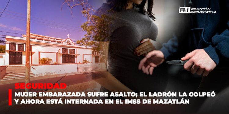 Mujer embarazada sufre asalto; el ladrón la golpeó y ahora está internada en el IMSS de Mazatlán