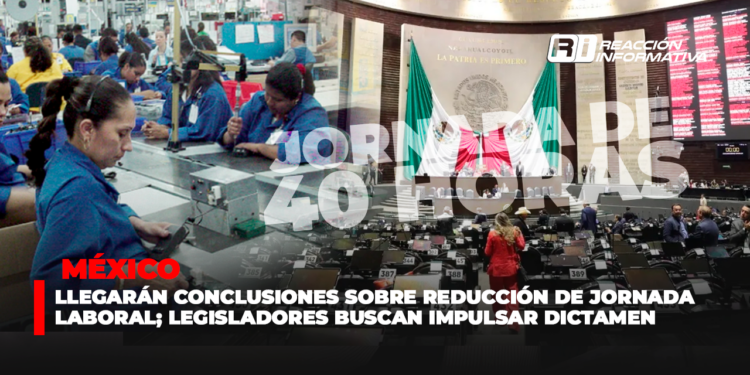 Llegarán conclusiones sobre reducción de jornada laboral; legisladores buscan impulsar dictamen