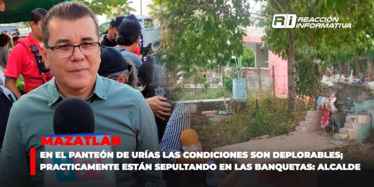 En el Panteón de Urías las condiciones son deplorables; están sepultando prácticamente en las banquetas: Alcalde