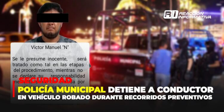 Policía Municipal detiene a conductor en vehículo robado durante recorridos preventivos