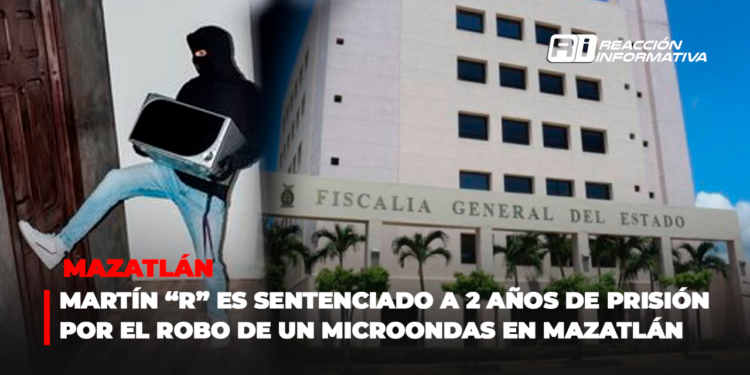 Martín “R” es sentenciado a 2 años de prisión por el robo de un microondas