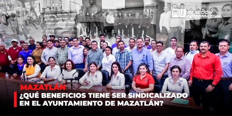 ¿Qué beneficios tiene ser sindicalizado en el Ayuntamiento de Mazatlán?