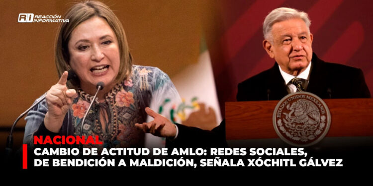 Cambio de Actitud de AMLO: Redes Sociales, de bendición a maldición, señala Xóchitl Gálvez