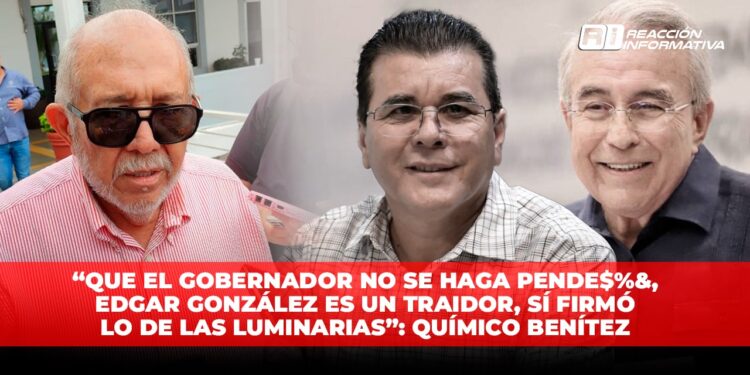 “Que el Gobernador no se haga pendejo, Edgar González es un traidor, SÍ firmó lo de las luminarias”: Químico Benítez