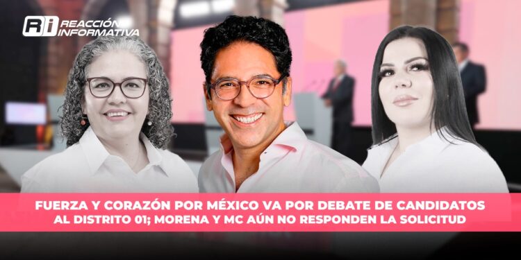 Fuerza y Corazón por México va por debate de candidatos al Distrito 01; Morena y MC aún no responden la solicitud