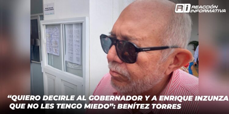 “Quiero decirle al Gobernador y a Enrique Inzunza que no les tengo miedo”: Benítez Torres