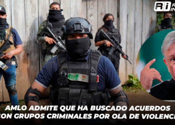 AMLO Admite que Ha Buscado Acuerdos con Grupos Criminales por Ola de Violencia