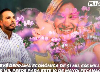 Se prevé derrama económica de $1 mil 666 millones 500 mil pesos para este 10 de mayo: FECANACO