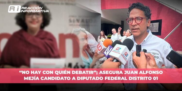 “No hay con quién debatir”; Asegura Juan Alfonso Mejía, Candidato a Diputado Federal del Distrito 01
