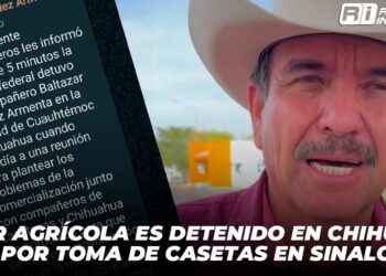 Líder agrícola es detenido en Chihuahua tras toma de casetas en Sinaloa