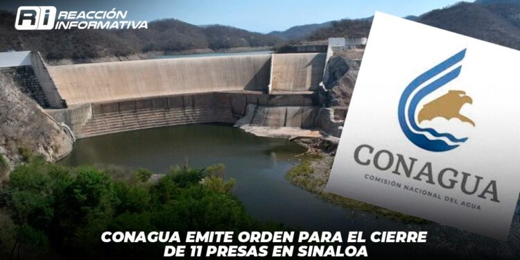 Conagua emite orden para el cierre de las 11 presas en Sinaloa