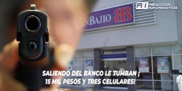 Saliendo del banco le tumban ¡15 mil pesos y tres celulares!