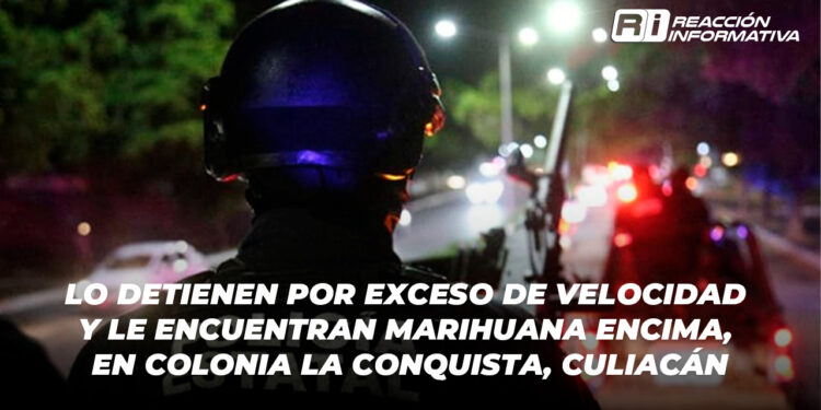 Lo detienen por exceso de velocidad y le encuentran marihuana encima, en colonia La Conquista, Culiacán