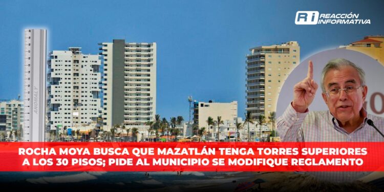 Rocha Moya busca que Mazatlán tenga torres superiores a los 30 pisos; pide al municipio se modifique reglamento