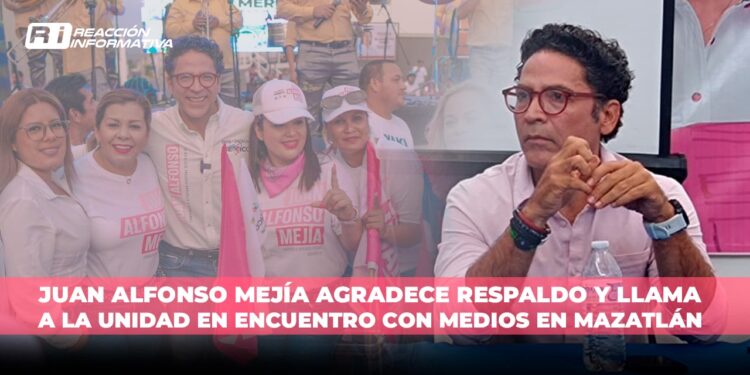 Juan Alfonso Mejía López agradece respaldo y llama a la unidad en encuentro con medios en Mazatlán