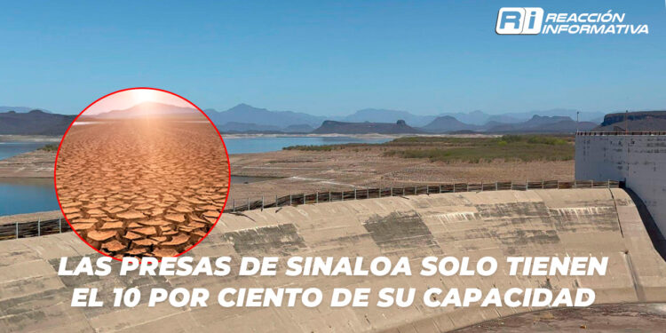 Las presas de Sinaloa solo tienen el 10 por ciento de su capacidad