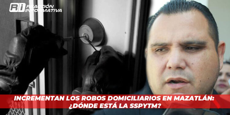 Incrementan los robos domiciliarios en Mazatlán: ¿Dónde Está la SSPyTM?