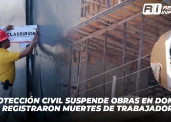 Protección Civil suspende obras en donde se registraron muertes de trabajadores