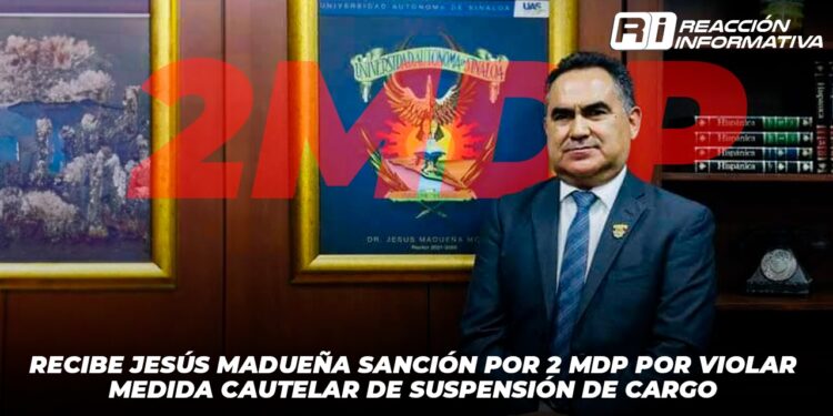Recibe Jesús Madueña sanción por 2 mdp por violar medida cautelar de suspensión de cargo