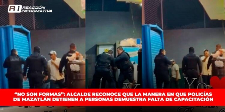 “No son formas”: Alcalde reconoce que la manera en que policías de Mazatlán detienen a personas demuestra falta de capacitación