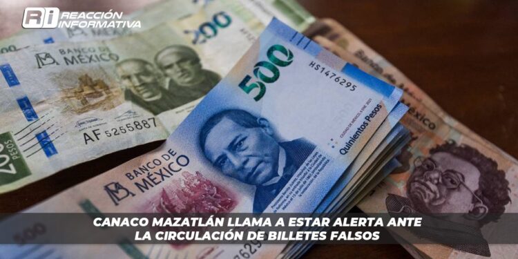 CANACO Mazatlán llama a estar alerta ante la circulación de billetes falsos