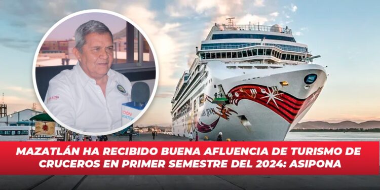 Mazatlán ha recibido buena afluencia de turismo de Cruceros en primer semestre del 2024: ASIPONA