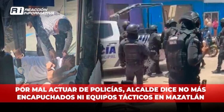 Por mal actuar de policías, alcalde dice NO más encapuchados ni equipos tácticos en Mazatlán