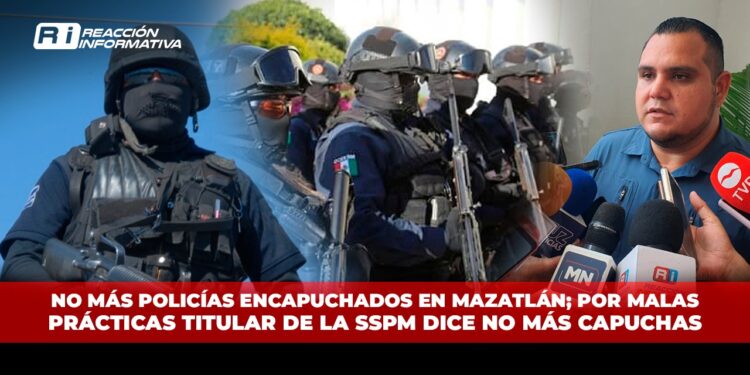 No más policías encapuchados en Mazatlán; por malas prácticas titular de la SSPM dice no más capuchas
