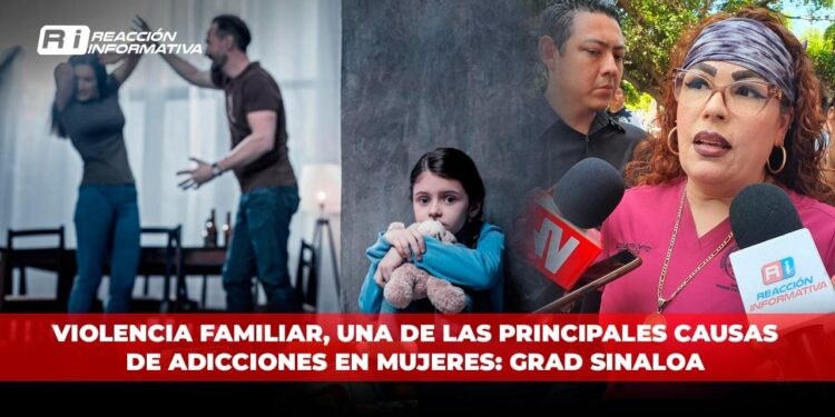 Violencia familiar, una de las principales causas de adicciones en mujeres: GRAD Sinaloa