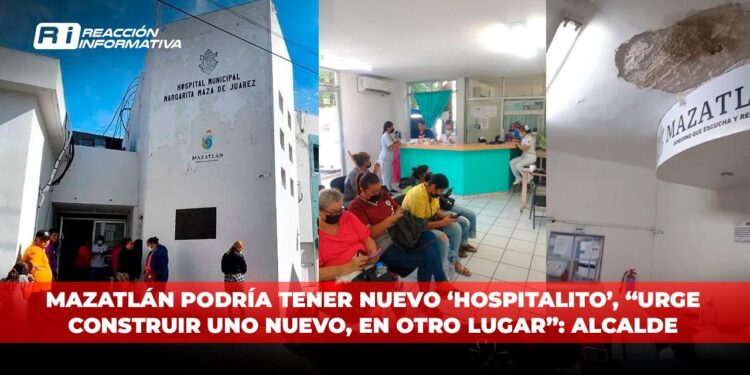 Mazatlán podría tener nuevo ‘Hospitalito’, “urge construir uno nuevo, en otro lugar”: Alcalde