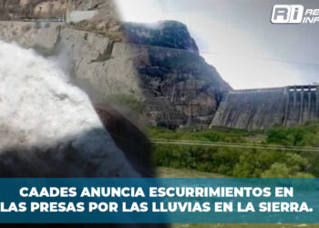 CAADES anuncia escurrimientos en las presas por las lluvias en la sierra.