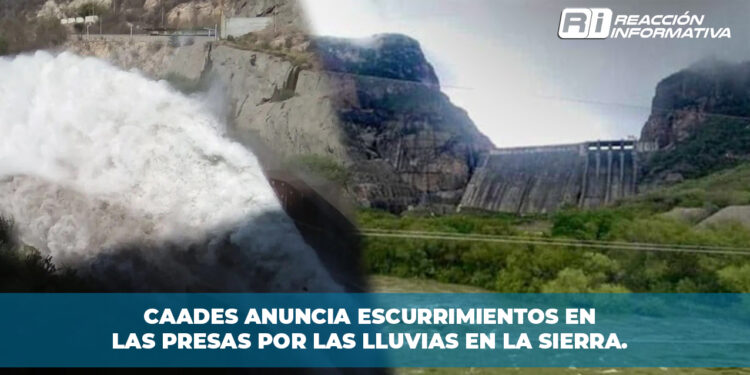 CAADES anuncia escurrimientos en las presas por las lluvias en la sierra.