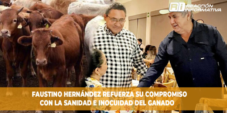 Faustino Hernández Refuerza su Compromiso con la Sanidad e Inocuidad del Ganado