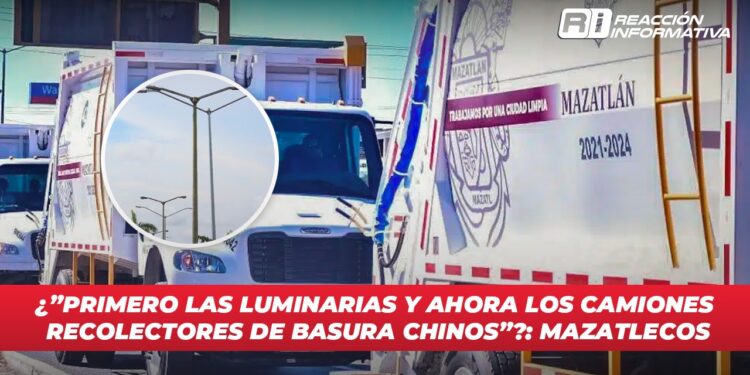 ¿”Primero las luminarias y ahora los camiones recolectores de basura chinos”?: Mazatlecos